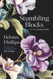 Stumbling Blocks and Other Unfinished Work【電子書籍】[ Delores Phillips ]