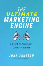 The Ultimate Marketing Engine 5 Steps to Ridiculously Consistent Growth【電子書籍】[ John Jantsch ]