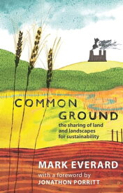 Common Ground The Sharing of Land and Landscapes for Sustainability【電子書籍】[ Mark Everard ]