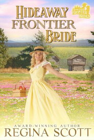 Hideaway Frontier Bride A Sweet, Clean Western Romance【電子書籍】[ Regina Scott ]