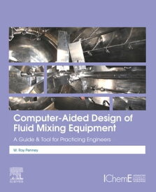 Computer-Aided Design of Fluid Mixing Equipment A Guide and Tool for Practicing Engineers【電子書籍】[ W Roy Penney ]