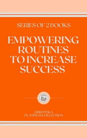 EMPOWERING ROUTINES TO INCREASE SUCCESS SERIES OF 2 BOOKS【電子書籍】[ LIBROTEKA ]