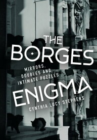 The Borges Enigma Mirrors, Doubles, and Intimate Puzzles【電子書籍】[ Cynthia Lucy Stephens ]