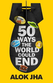 50 Ways the World Could End The Doomsday Handbook【電子書籍】[ Alok Jha ]