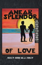 Anear Splendor of Love【電子書籍】[ Kelly-Ann M.J. Foley ]
