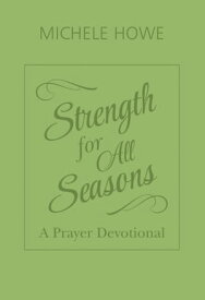 Strength for All Seasons A Prayer Devotional【電子書籍】[ Michele Howe ]