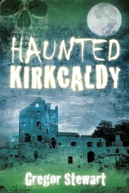 Haunted Kirkcaldy【電子書籍】[ Gregor Stewart ]