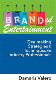 Branded Entertainment Dealmaking Strategies & Techniques for Industry Professionals【電子書籍】[ Damaris J. Valero ]