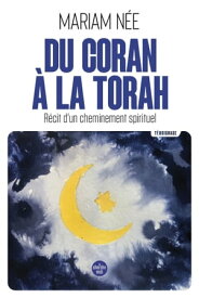 Du Coran ? la Torah - R?cit d'un cheminement spirituel【電子書籍】[ Mariam N?e ]