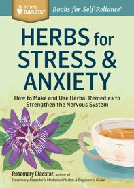 Herbs for Stress & Anxiety How to Make and Use Herbal Remedies to Strengthen the Nervous System. A Storey BASICS? Title【電子書籍】[ Rosemary Gladstar ]