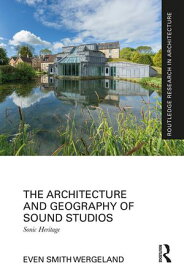 The Architecture and Geography of Sound Studios Sonic Heritage【電子書籍】[ Even Smith Wergeland ]