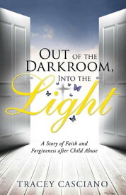 Out of the Darkroom, into the Light A Story of Faith and Forgiveness After Child Abuse【電子書籍】[ Tracey Casciano ]