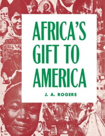 Africa's Gift to America【電子書籍】[ J. A. Rogers ]