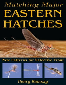 Matching Major Eastern Hatches New Patterns for Selective Trout【電子書籍】[ Henry Ramsay ]