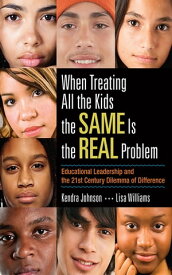 When Treating All the Kids the SAME Is the REAL Problem Educational Leadership and the 21st Century Dilemma of Difference【電子書籍】[ Kendra V. Johnson ]