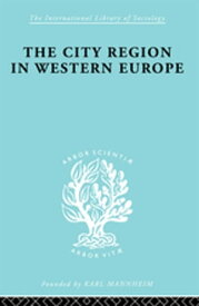 The City Region in Western Europe【電子書籍】[ Robert E Dickinson ]