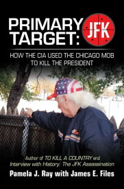 Primary Target: Jfk ? How the Cia Used the Chicago Mob to Kill the President Author of to Kill a County and Interview with History: the Jfk Assassination【電子書籍】[ Pamela J. Ray ]