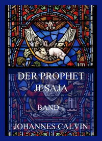 Der Prophet Jesaja, Band 1【電子書籍】[ Johannes Calvin ]