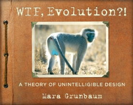 WTF, Evolution?! A Theory of Unintelligible Design【電子書籍】[ Mara Grunbaum ]