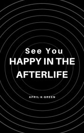 See You Happy In The Afterlife【電子書籍】[ April Green ]