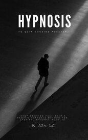 Hypnosis to Quit Smoking Forever Stop Smoking Fast with a Proven Hypnosis Method for Lasting, Natural Results【電子書籍】[ Ethan Cole ]