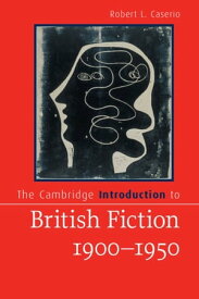 The Cambridge Introduction to British Fiction, 1900?1950【電子書籍】[ Robert L. Caserio ]