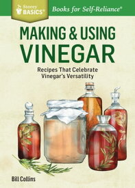 Making & Using Vinegar Recipes That Celebrate Vinegar's Versatility. A Storey BASICS? Title【電子書籍】[ Bill Collins ]