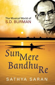 Sun Mere Bandhu Re The Musical World Of Sd Burman【電子書籍】[ Sathya Saran ]