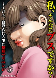 私、そんなにブスですか？～イジメ、寝取られ人生に整形でリベンジ　：5【電子書籍】[ 藤森千夜子 ]