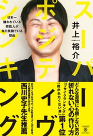 スーパー・ポジティヴ・シンキング - 日本一嫌われている芸能人が毎日笑顔でいる理由 -【電子書籍】[ 井上裕介 ]