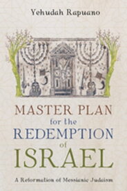 Master Plan for the Redemption of Israel A Reformation of Messianic Judaism【電子書籍】[ Yehudah Rapuano ]