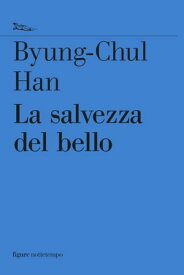 La salvezza del bello【電子書籍】[ Byung-Chul Han ]