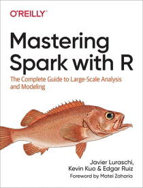 Mastering Spark with R The Complete Guide to Large-Scale Analysis and Modeling【電子書籍】[ Javier Luraschi ]