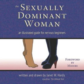 The Sexually Dominant Woman An Illustrated Guide for Nervous Beginners【電子書籍】[ Janet W. Hardy ]