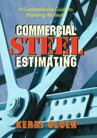 Commercial Steel Estimating A Comprehensive Guide to Mastering the Basics【電子書籍】[ Kerri Olsen ]