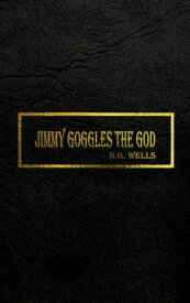 JIMMY GOGGLES THE GOD【電子書籍】[ H.G. Wells ]