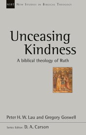 Unceasing Kindness A biblical theology of Ruth【電子書籍】[ Peter H.W. Lau ]
