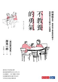 不教養的勇氣 叱らない子育て - アドラーが教える親子の関係が子どもを勇気づける！だからやる気が育つ！【電子書籍】[ 岸見一郎 ]