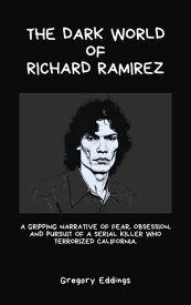 THE DARK WORLD OF RICHARD RAMIREZ A Gripping Narrative of Fear, Obsession, And Pursuit of a Serial Killer Who Terrorized California.【電子書籍】[ Patricia J. Carpenter ]