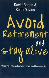 Avoid Retirement And Stay Alive Why You Should Never Retire And How Not To【電子書籍】[ David Bogan ]