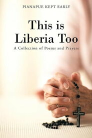 This Is Liberia Too A Collection of Poems and Prayers【電子書籍】[ Pianapue Kept Early ]