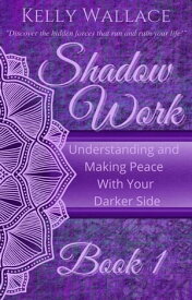 Shadow Work Book 1: Understanding and Making Peace With Your Darker Side【電子書籍】[ Kelly Wallace ]