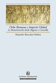 Orbe Romano e Imperio Global La romanizaci?n desde Augusto a Caracalla【電子書籍】[ Alejandro Bancalari Molina ]