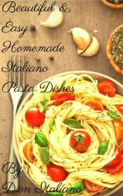 "Beautiful & Easy Homemade Italiano Pasta Dishes"【電子書籍】[ Dion Italiano ]