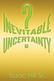 Inevitable Uncertainty【電子書籍】[ Isaac Hill Sr. ]