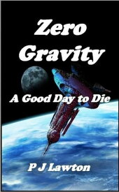 Zero Gravity: A Good Day to Die【電子書籍】[ P J Lawton ]