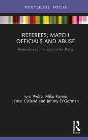 Referees, Match Officials and Abuse Research and Implications for Policy【電子書籍】[ Tom Webb ]