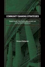 Community Banking Strategies Steady Growth, Safe Portfolio Management, and Lasting Client Relationships【電子書籍】[ Vince Boberski ]