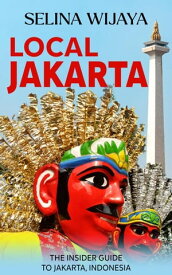 Local Jakarta: The Insider Guide to Jakarta, Indonesia【電子書籍】[ Selina Wijaya ]