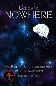 Leads to Nowhere Healing Through Encounters with the Quantum【電子書籍】[ Brianna Lafferty ]